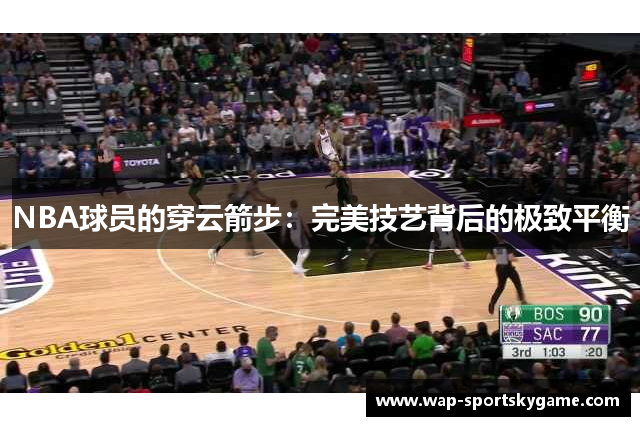 NBA球员的穿云箭步：完美技艺背后的极致平衡
