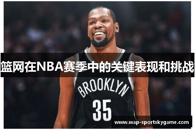 篮网在NBA赛季中的关键表现和挑战