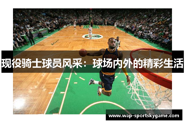现役骑士球员风采：球场内外的精彩生活