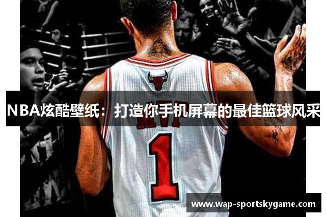 NBA炫酷壁纸：打造你手机屏幕的最佳篮球风采
